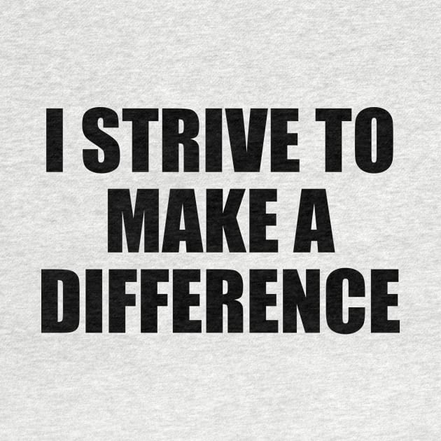 I strive to make a difference by BL4CK&WH1TE 